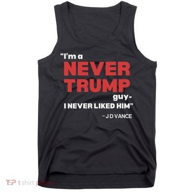 IM A Never Trump Guy I Never Liked Him Tank Top
