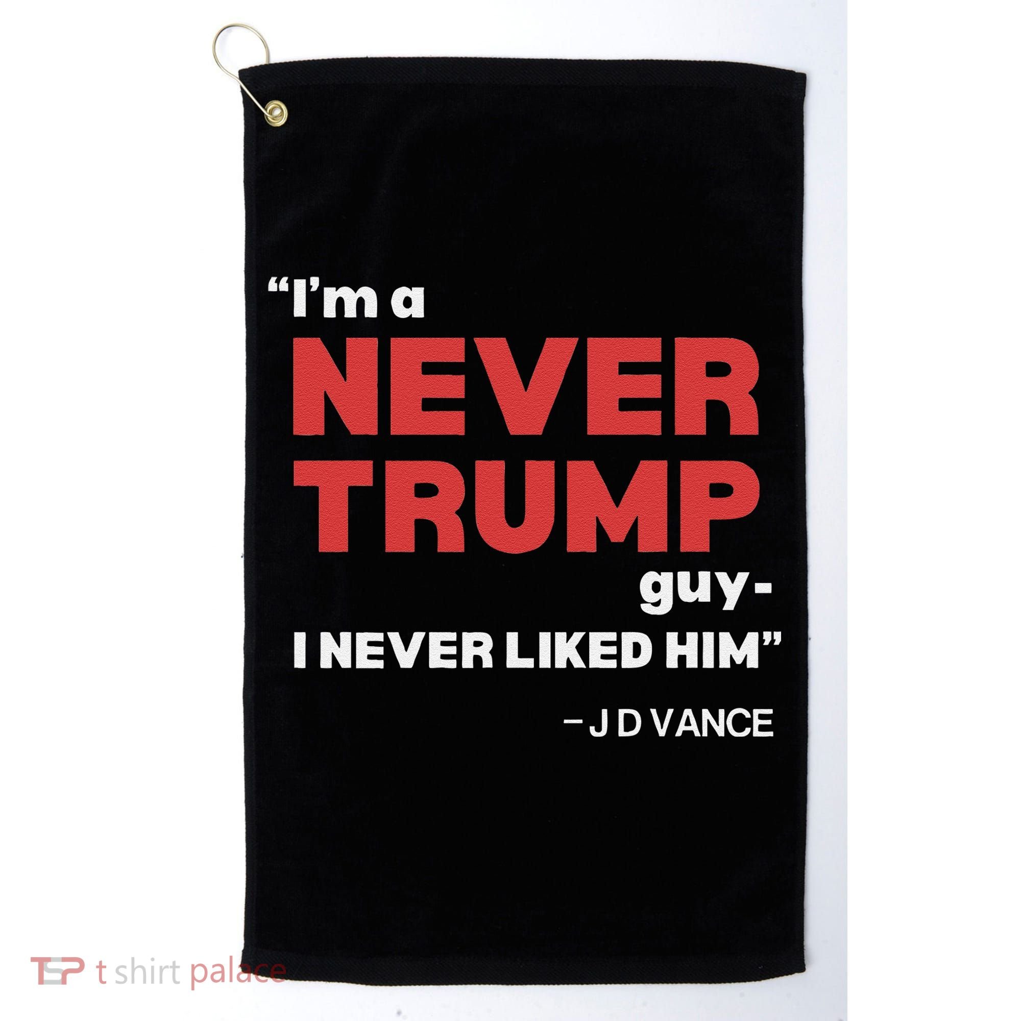 IM A Never Trump Guy I Never Liked Him Golf Towel