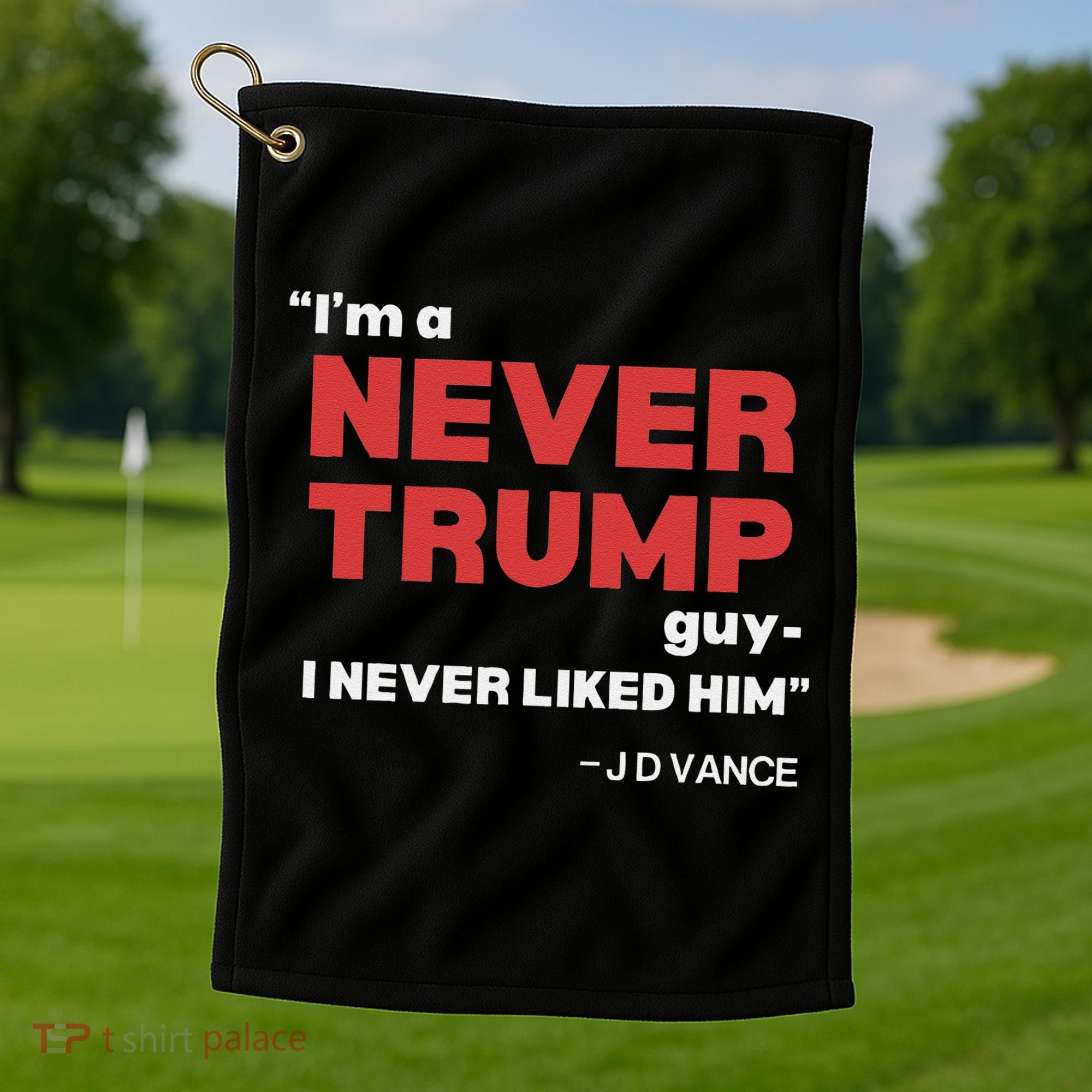 IM A Never Trump Guy I Never Liked Him Golf Towel