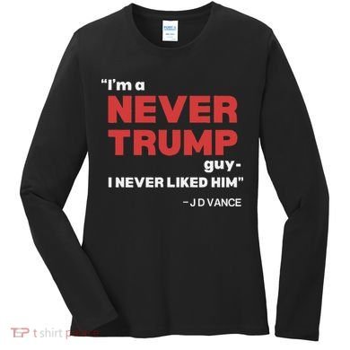 IM A Never Trump Guy I Never Liked Him Women's Long Sleeve Shirt