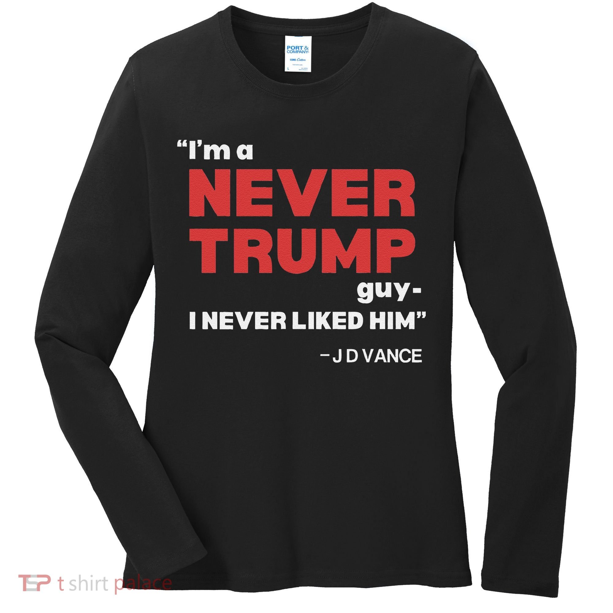 IM A Never Trump Guy I Never Liked Him Women's Long Sleeve Shirt
