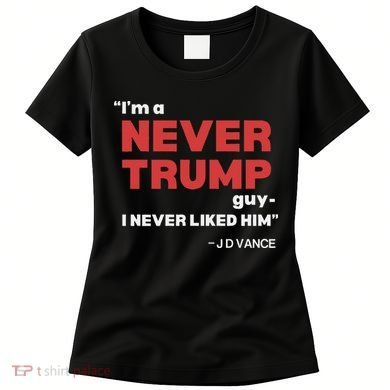 IM A Never Trump Guy I Never Liked Him Women's T-Shirt