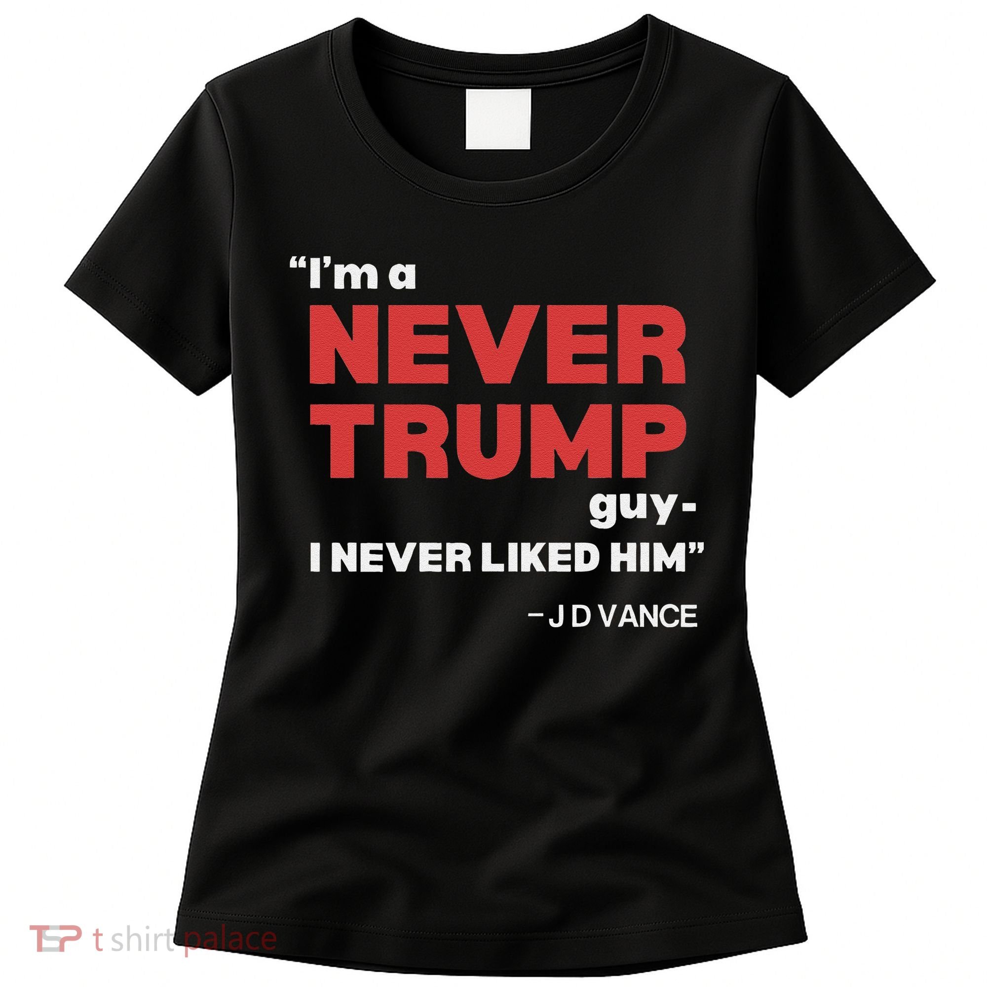 IM A Never Trump Guy I Never Liked Him Women's T-Shirt