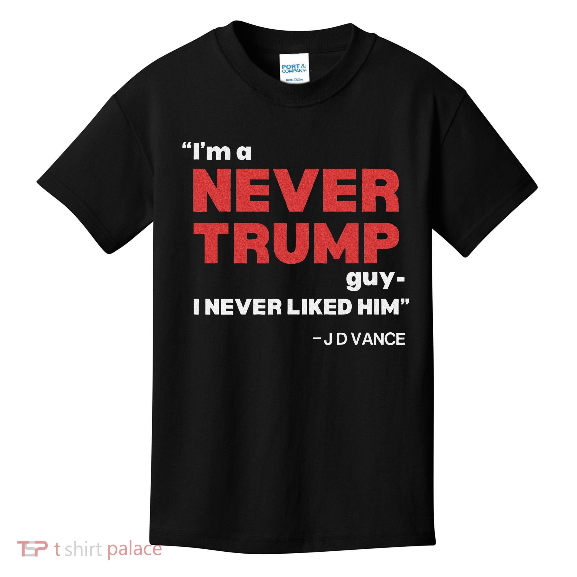 IM A Never Trump Guy I Never Liked Him Kids T-Shirt