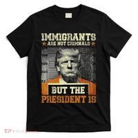 Immigrants Are Not Criminals But The President Is Funny T-Shirt thumb 0
