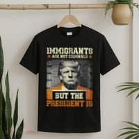 Immigrants Are Not Criminals But The President Is Funny T-Shirt thumb 2