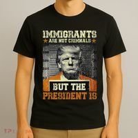 Immigrants Are Not Criminals But The President Is Funny T-Shirt thumb 3
