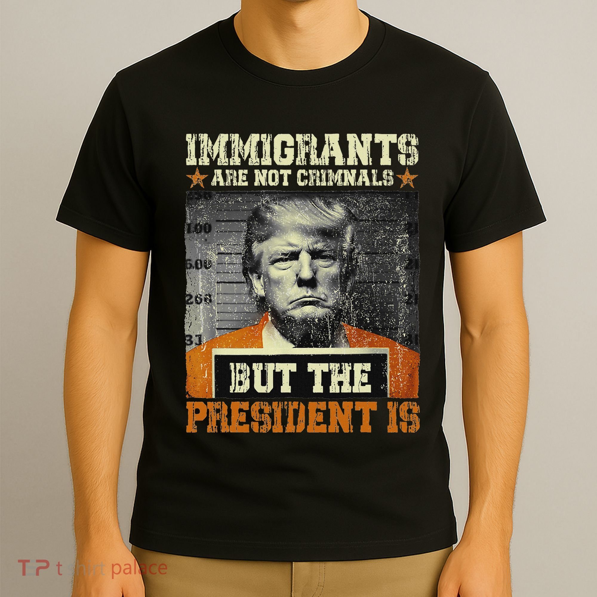 Immigrants Are Not Criminals But The President Is Funny T-Shirt