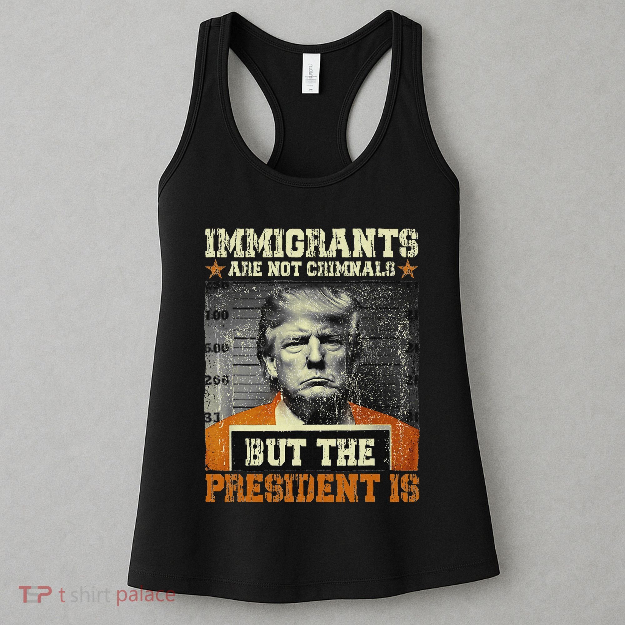 Immigrants Are Not Criminals But The President Is Funny Women's Tank Top