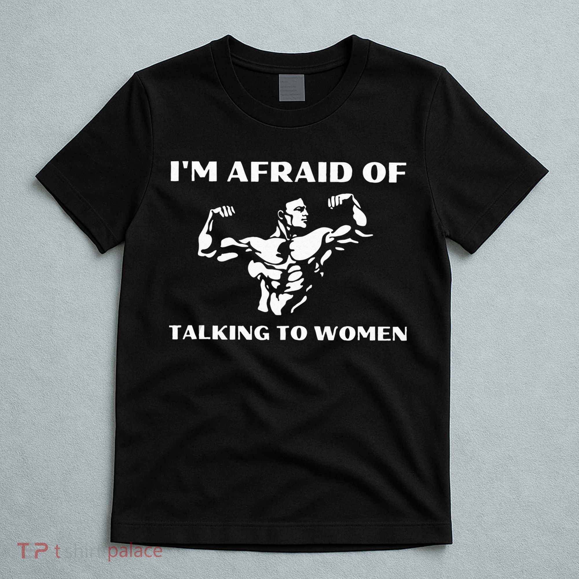 Im Afraid Of Talking To Women Satirical Workout T-Shirt