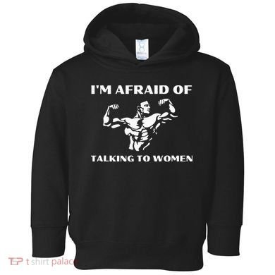 Im Afraid Of Talking To Women Satirical Workout Toddler Hoodie