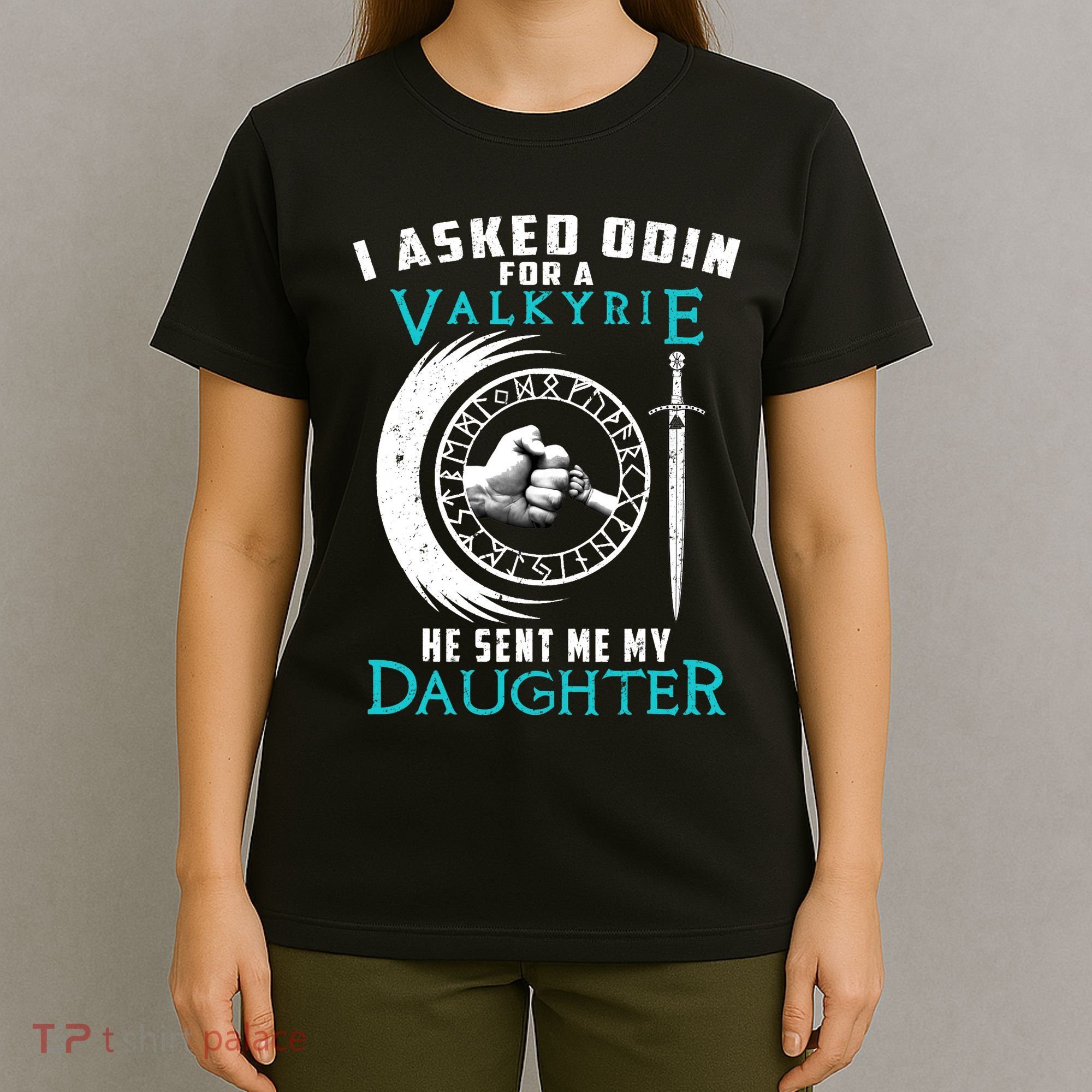 I Asked Odin For A Valkyrie He Sent Me My Daughter Viking T-Shirt