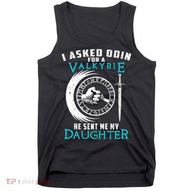 I Asked Odin For A Valkyrie He Sent Me My Daughter Viking Tank Top