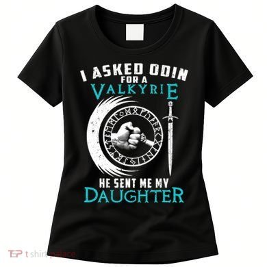 I Asked Odin For A Valkyrie He Sent Me My Daughter Viking Women's T-Shirt