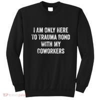 I Am Only Here To Trauma Bond With My Coworkers Funny Quote Sweatshirt thumb 0