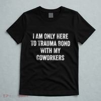 I Am Only Here To Trauma Bond With My Coworkers Funny Quote T-Shirt thumb 5