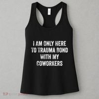 I Am Only Here To Trauma Bond With My Coworkers Funny Quote Women's Tank Top thumb 3