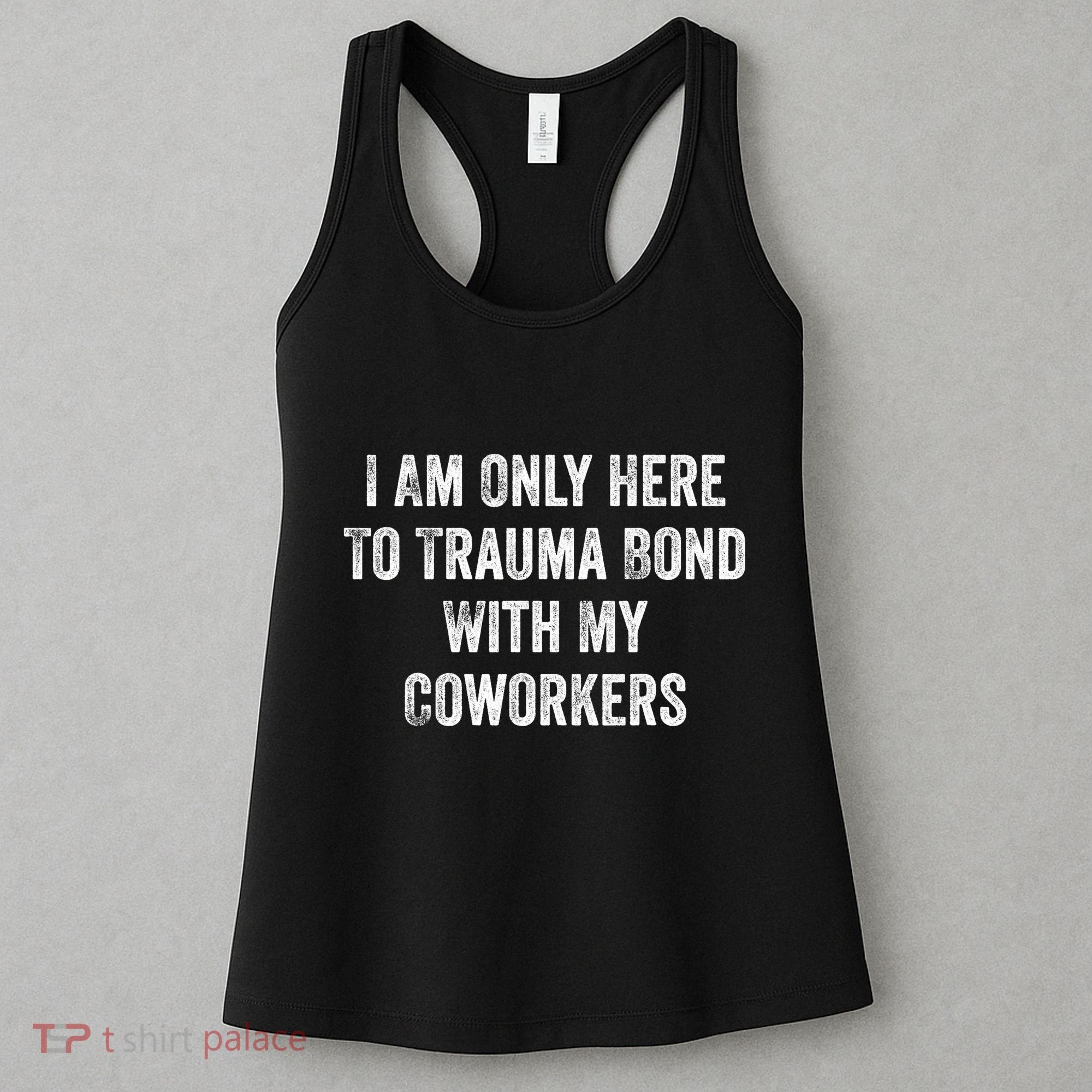 I Am Only Here To Trauma Bond With My Coworkers Funny Quote Women's Tank Top