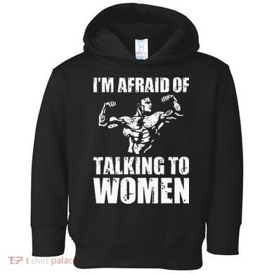 Im Afraid Of Talking To Women Satirical Workout Toddler Hoodie