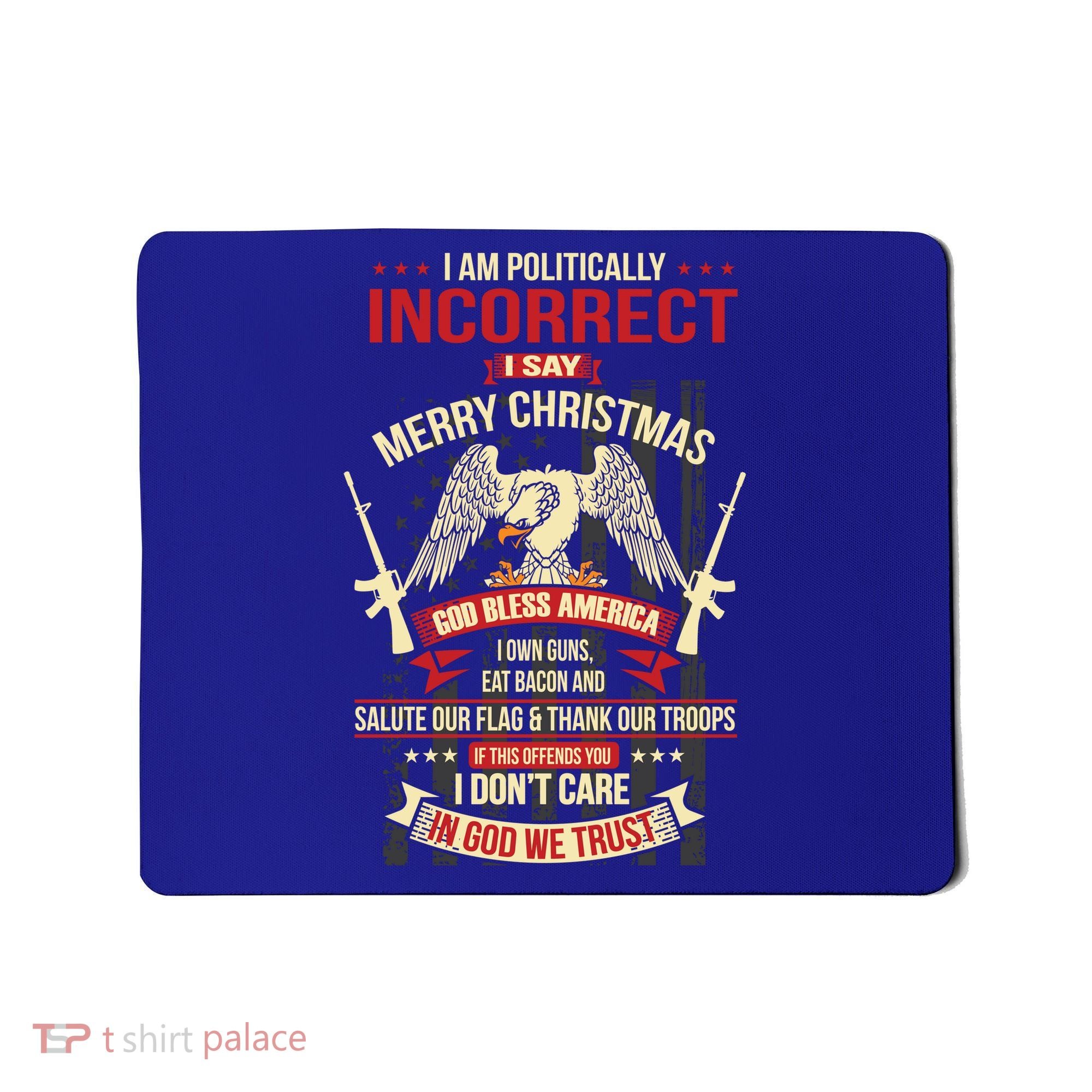 I Am Politically Incorrect I Say Merry Christmas Cool Gift Mousepad