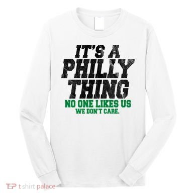 It's A Philly Thing No One Likes Us We Don't Care Funny Long Sleeve Shirt