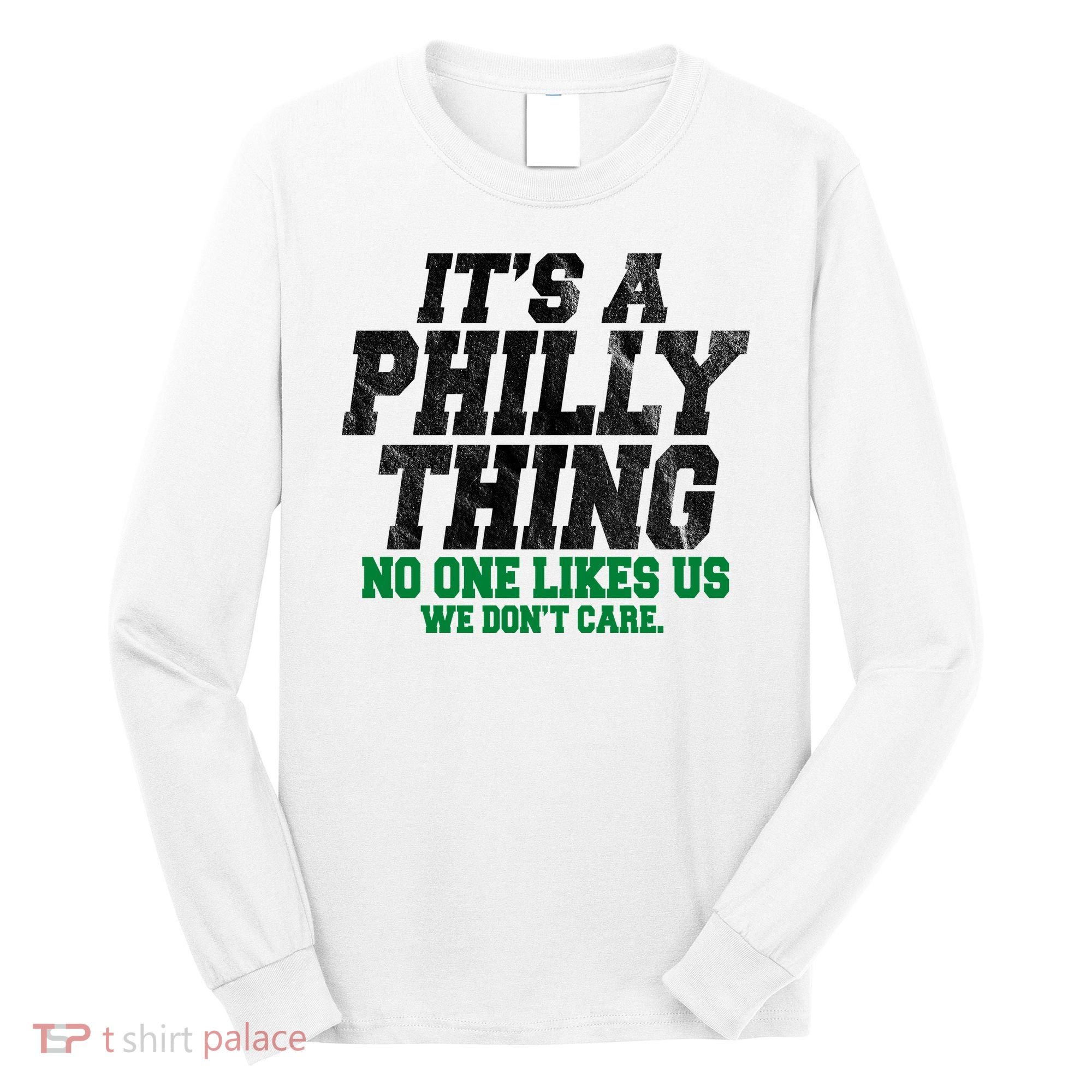 It's A Philly Thing No One Likes Us We Don't Care Funny Long Sleeve Shirt