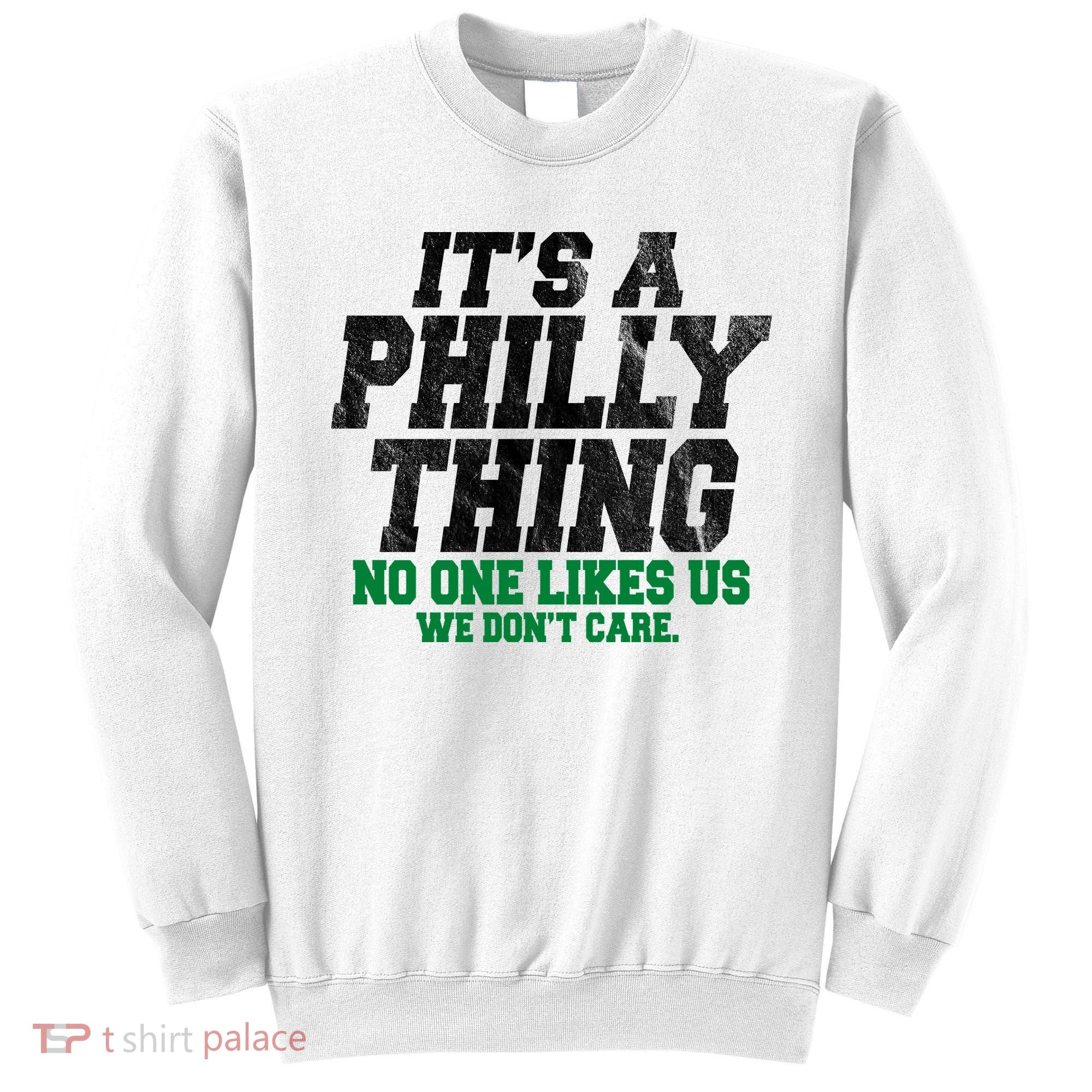 It's A Philly Thing No One Likes Us We Don't Care Funny Sweatshirt