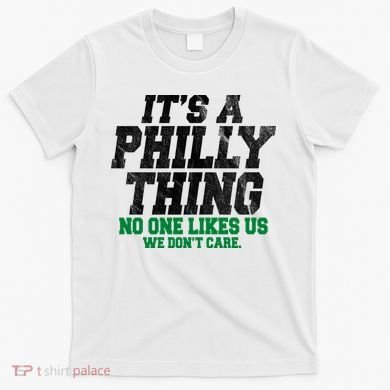 It's A Philly Thing No One Likes Us We Don't Care Funny T-Shirt