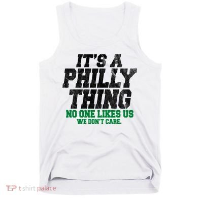 It's A Philly Thing No One Likes Us We Don't Care Funny Tank Top