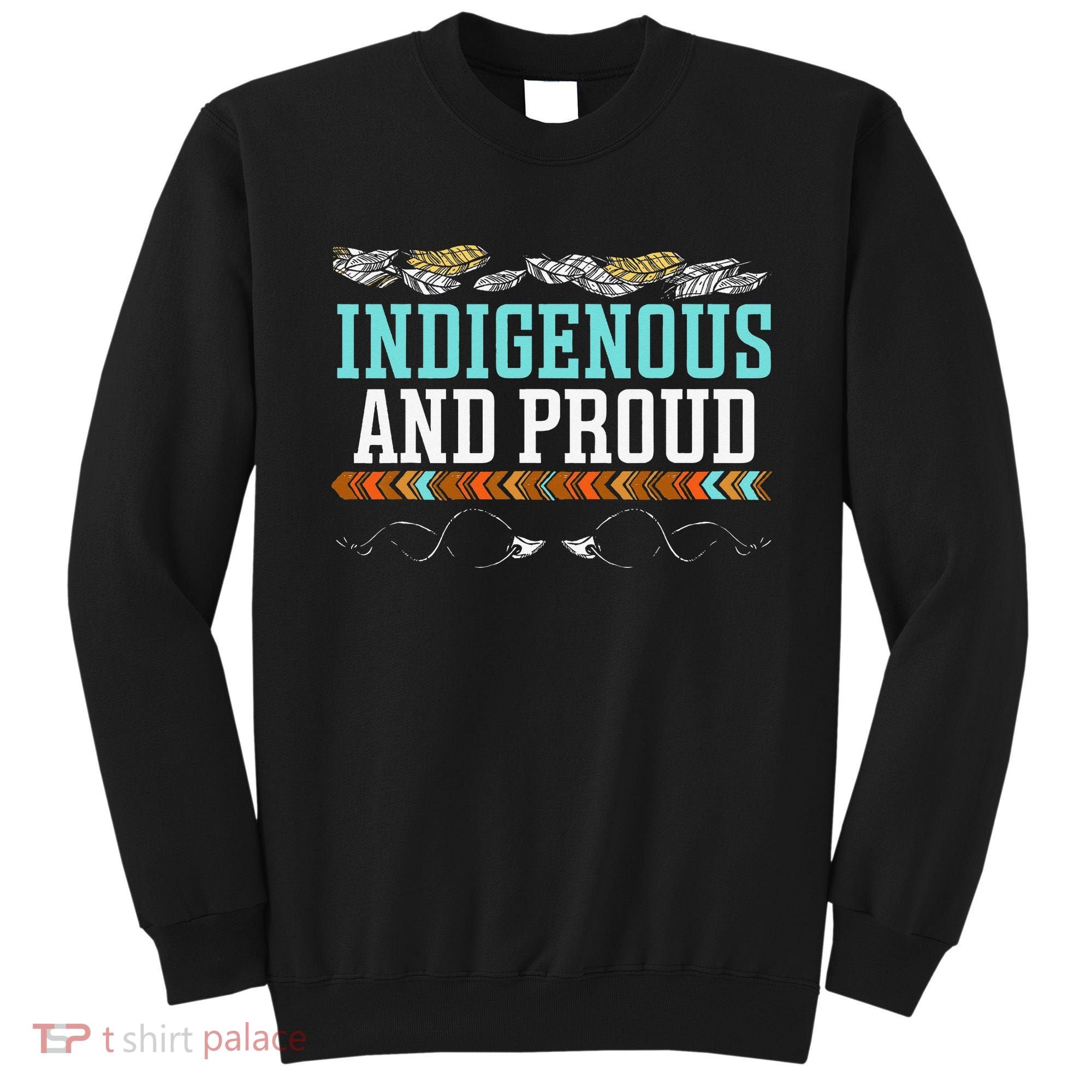Indigenous And Proud Native American Native Pride Sweatshirt