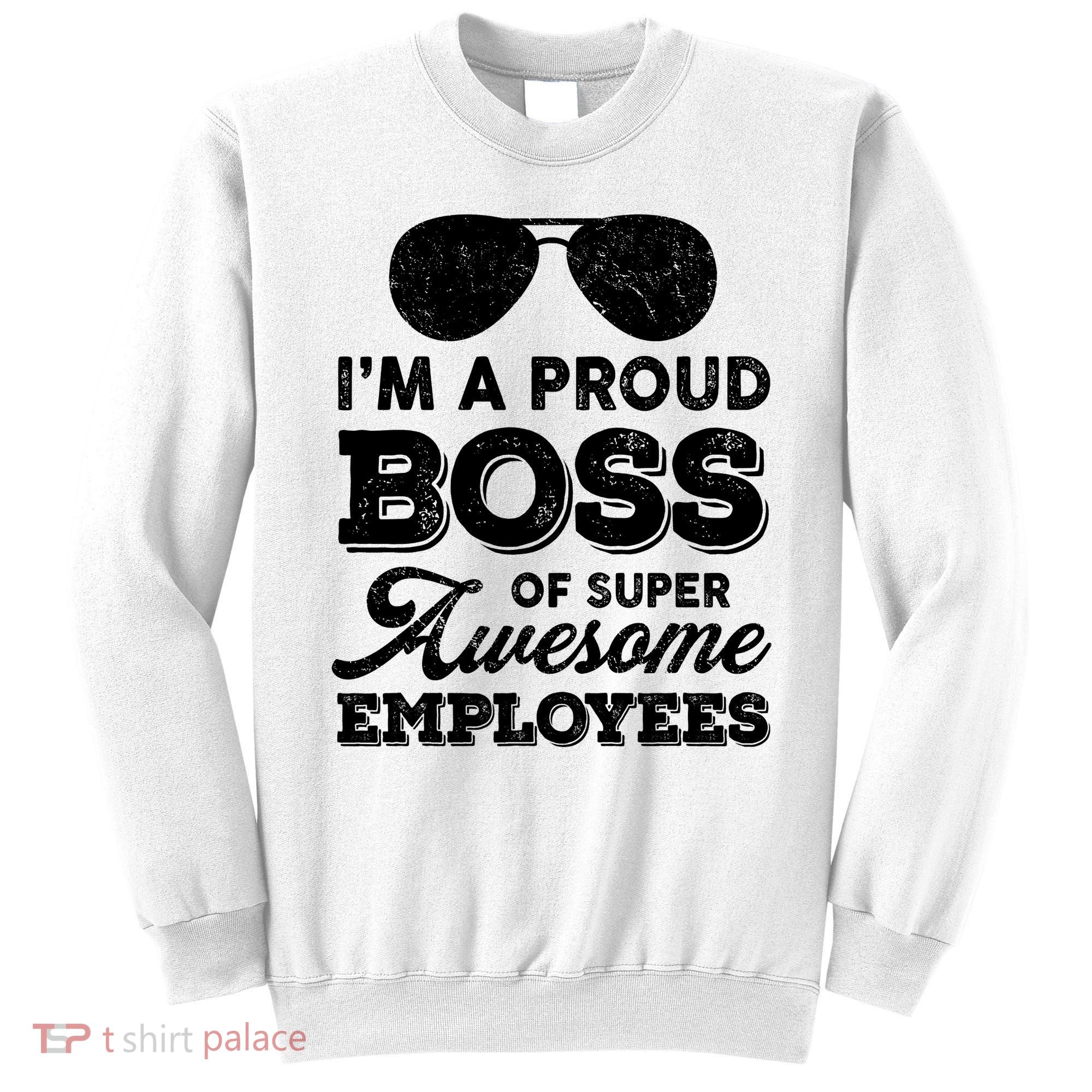 I'm A Proud Boss Of Super Awesome Employees Sweatshirt