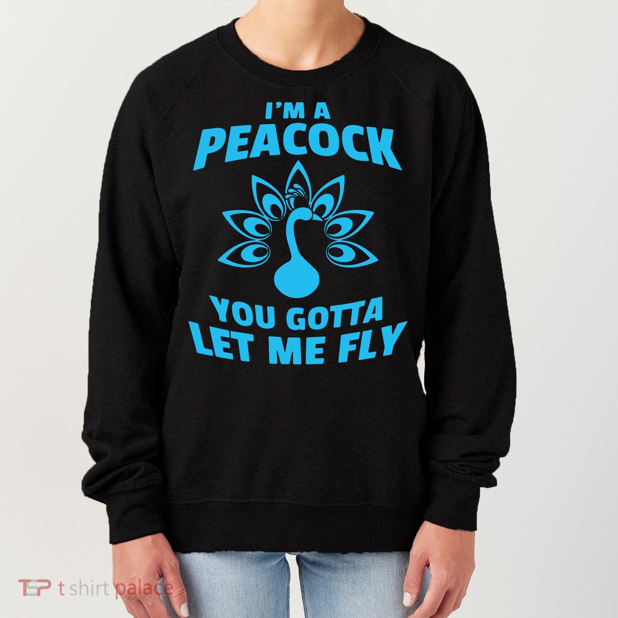 I'm A Peacock You Gotta Let Me Fly Women's Sweatshirt