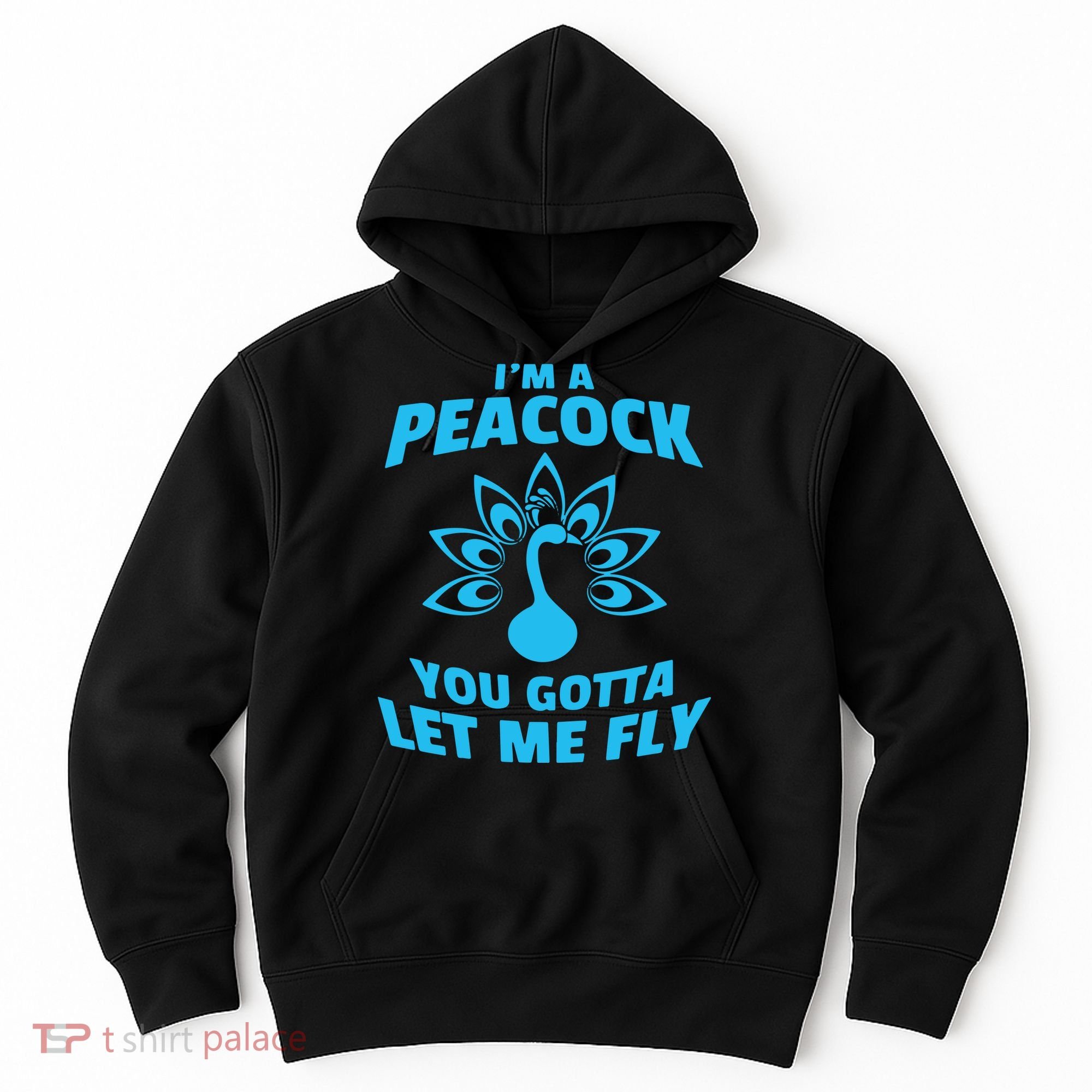 I'm A Peacock You Gotta Let Me Fly Hoodie