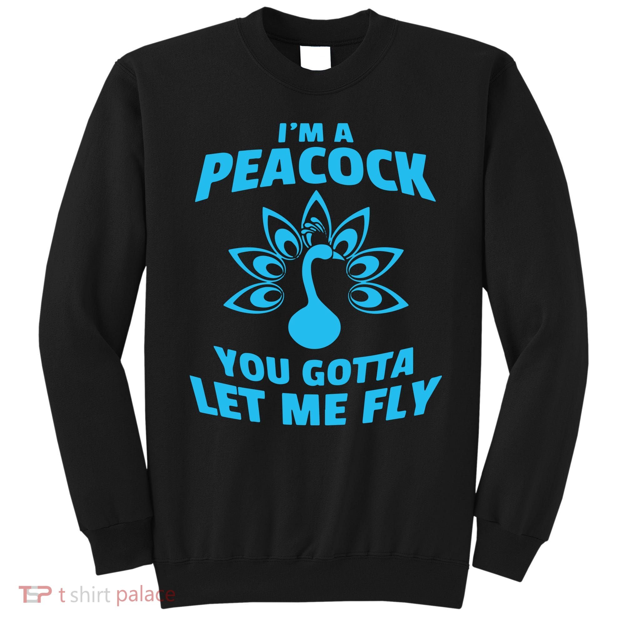 I'm A Peacock You Gotta Let Me Fly Sweatshirt