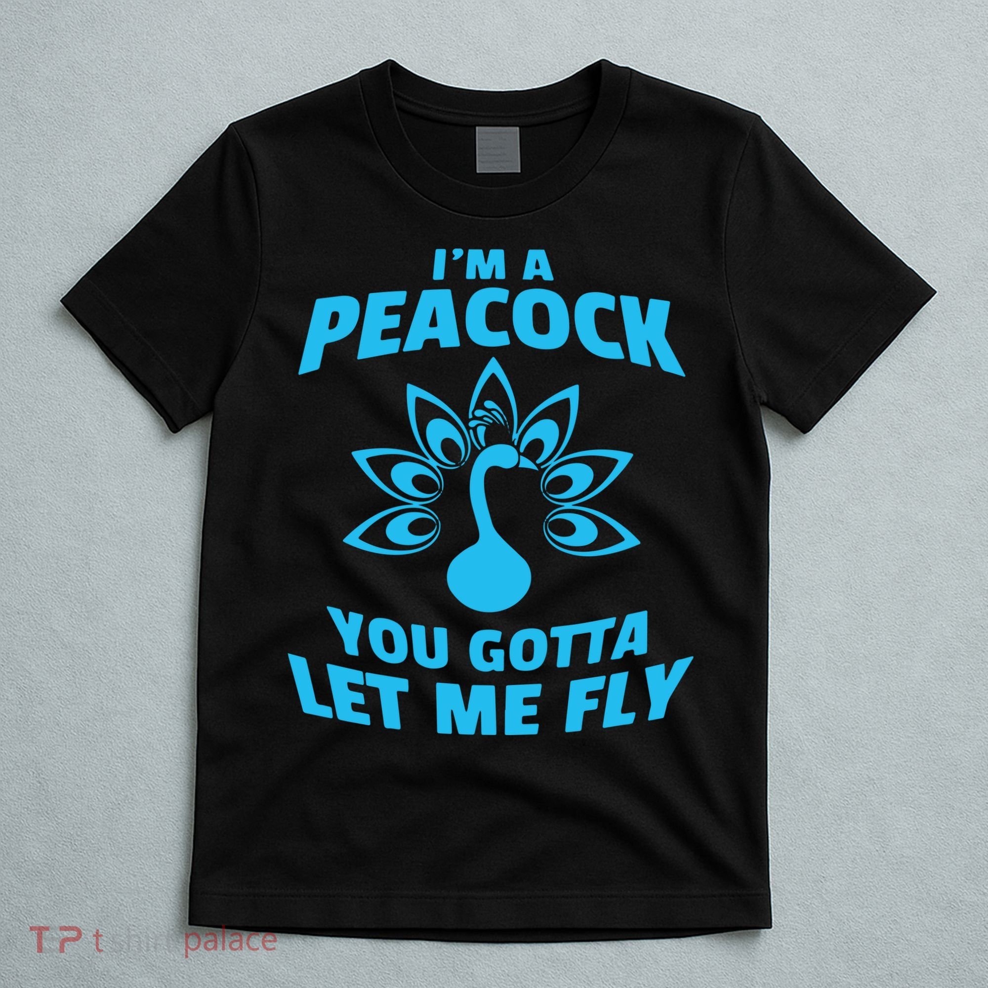 I'm A Peacock You Gotta Let Me Fly T-Shirt