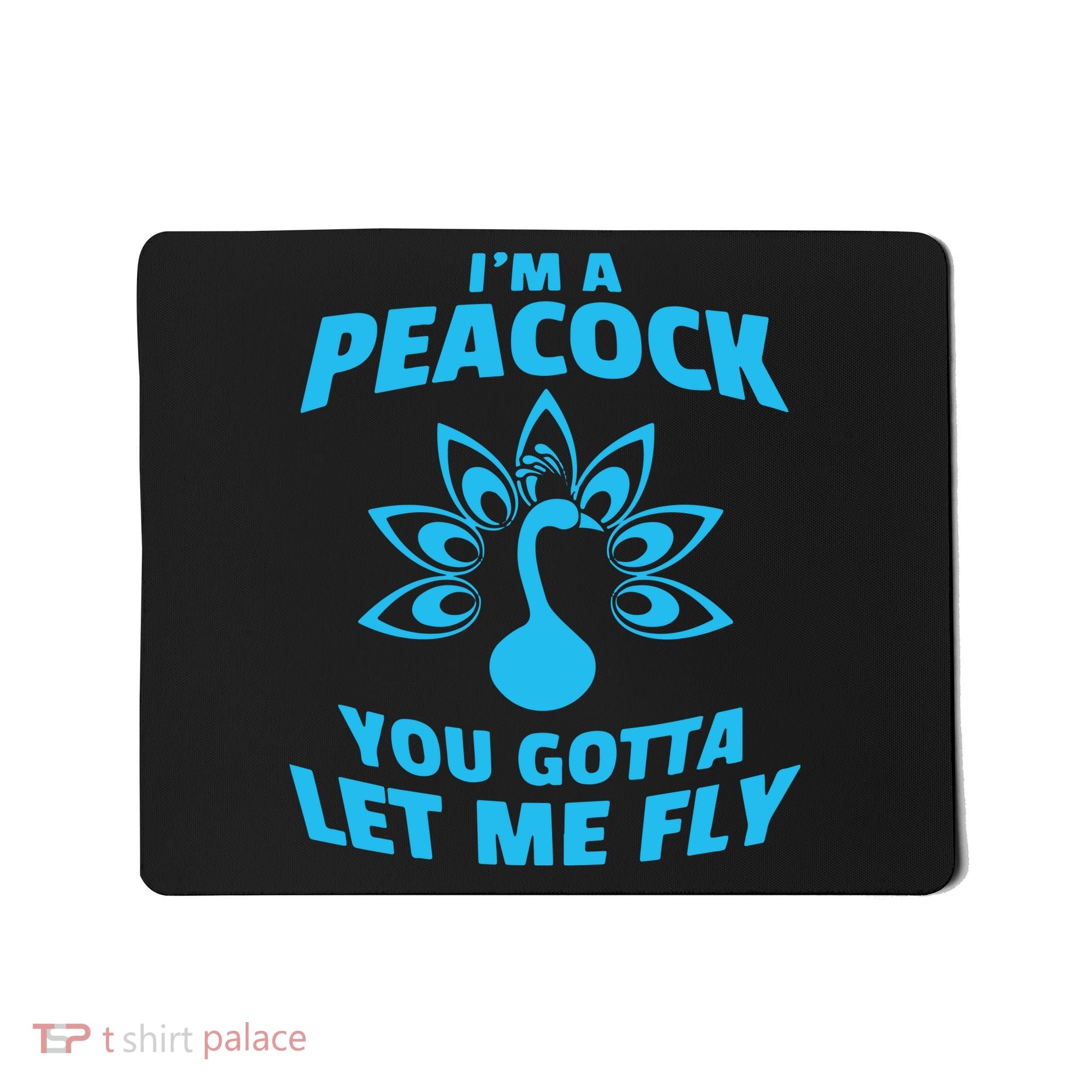 I'm A Peacock You Gotta Let Me Fly Mousepad