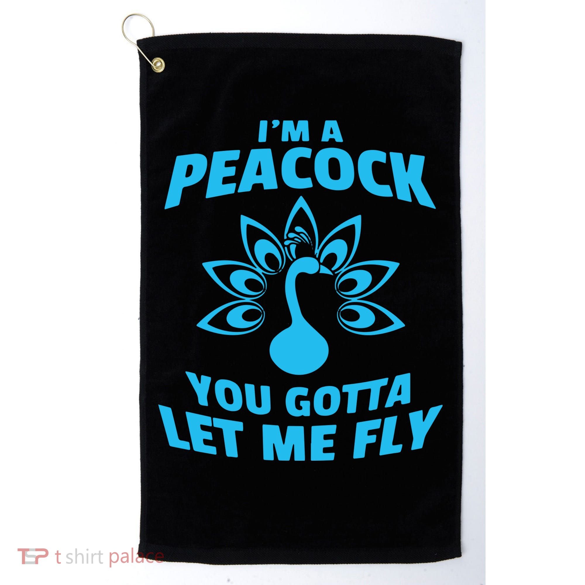 I'm A Peacock You Gotta Let Me Fly Golf Towel