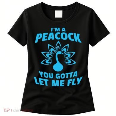 I'm A Peacock You Gotta Let Me Fly Women's T-Shirt