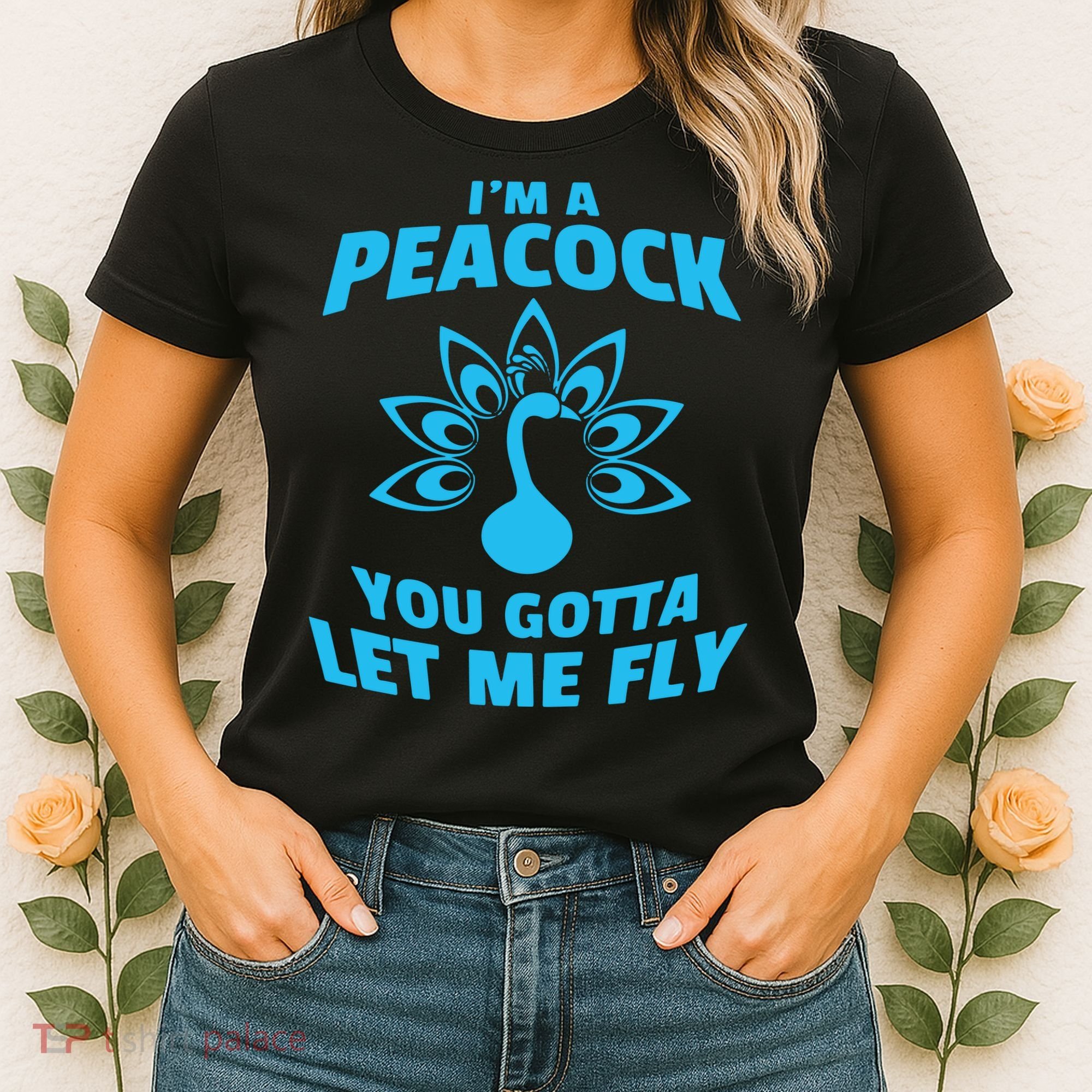 I'm A Peacock You Gotta Let Me Fly Women's T-Shirt