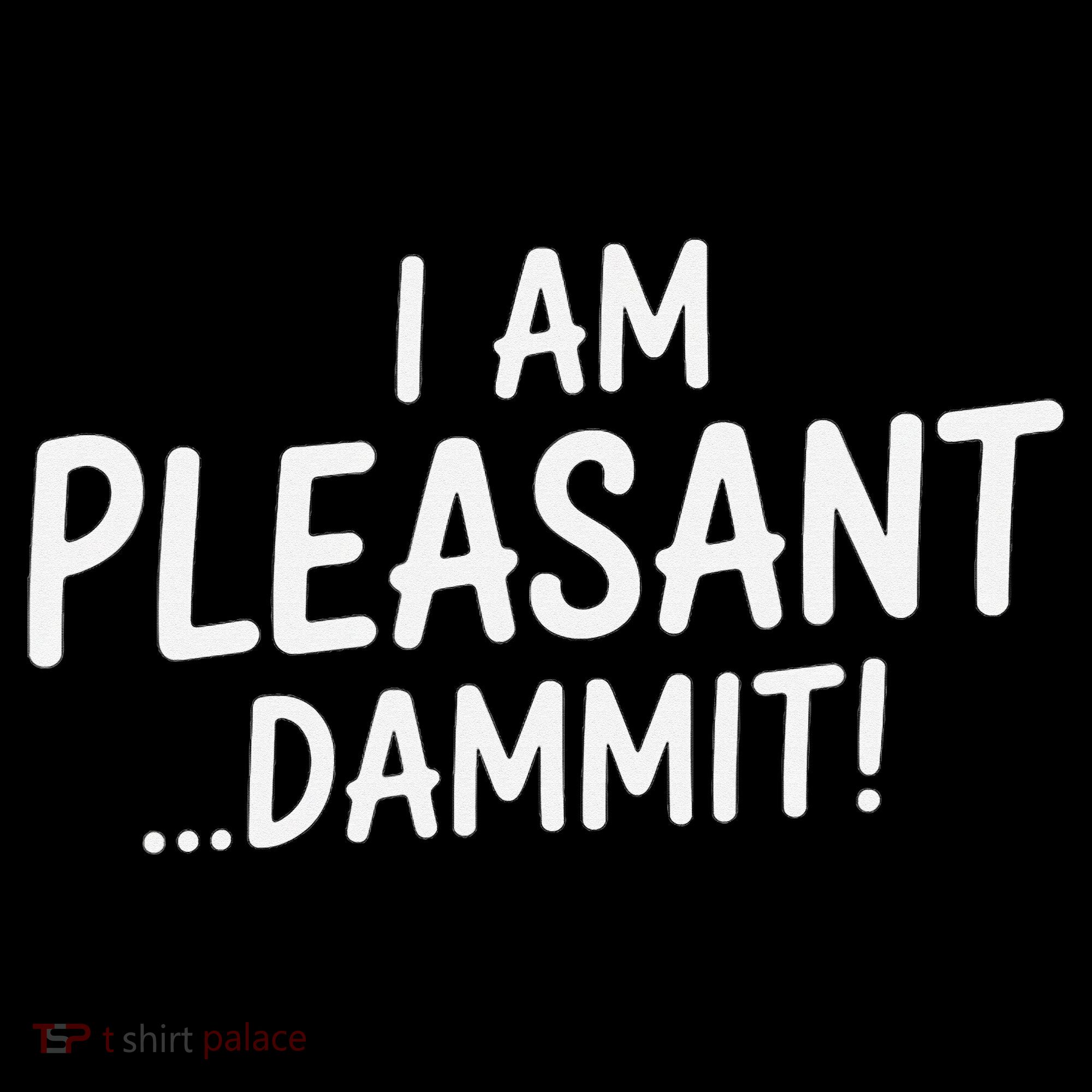 I Am Pleasant Dammit Funny Sarcastic Humor Women's T-Shirt