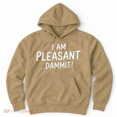 I Am Pleasant Dammit Funny Sarcastic Humor Hoodie