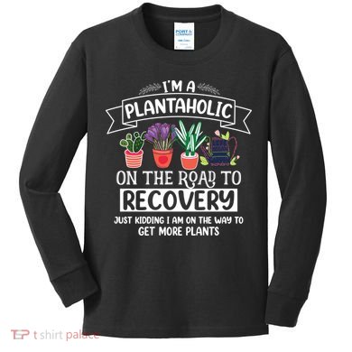 Im A Plantaholic On The Road To Recovery Gardening Kids Long Sleeve Shirt