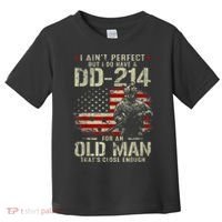 I Aint Perfect But I Do Have A DD214 For An Old Man Gift Toddler T-Shirt thumb 0