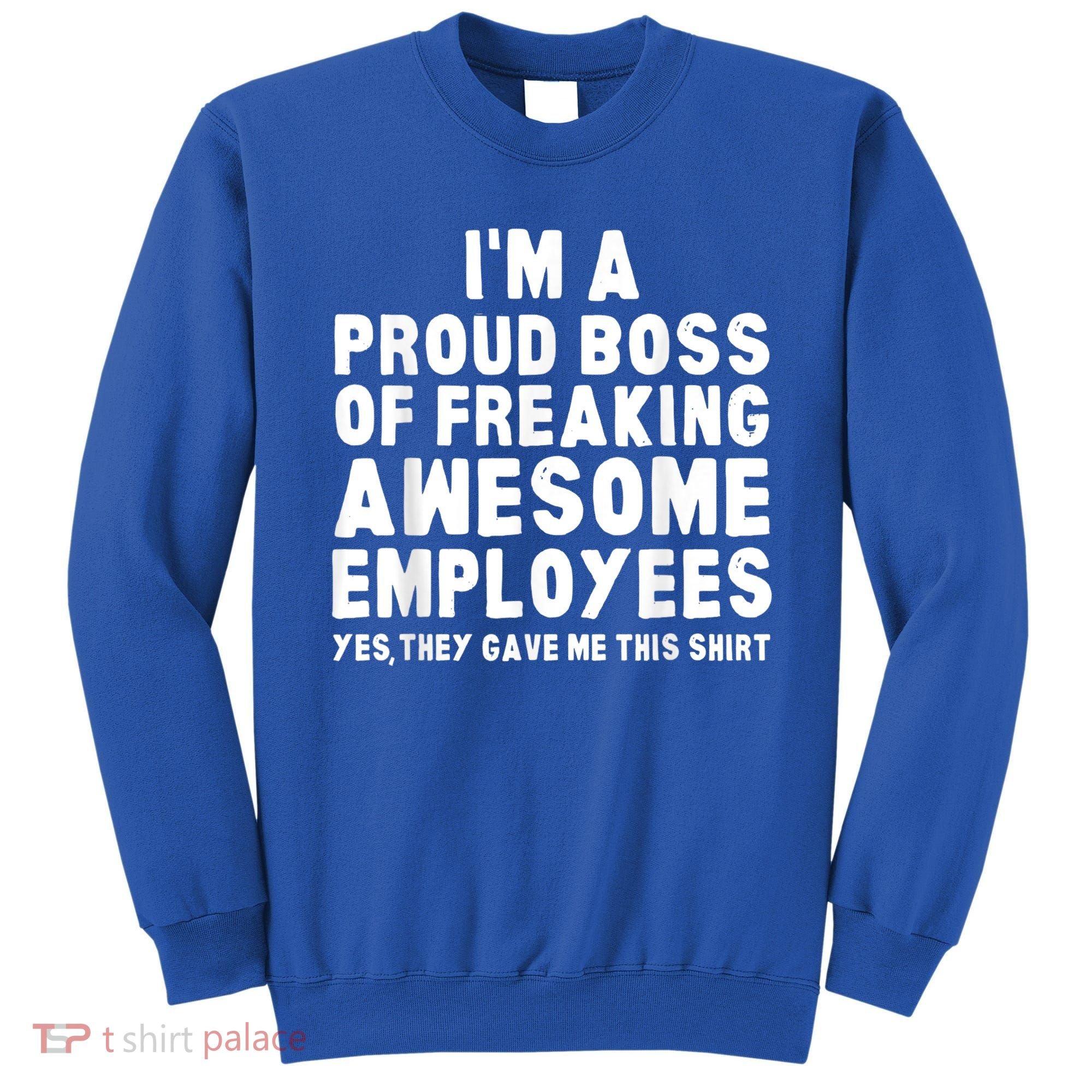 I'm A Proud Boss Of Freaking Awesome Employees Sweatshirt