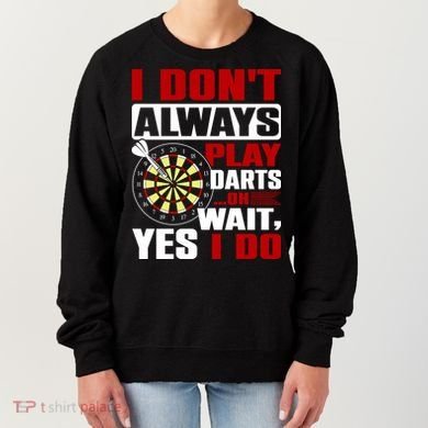 I Always Play Darts Funny Women's Sweatshirt