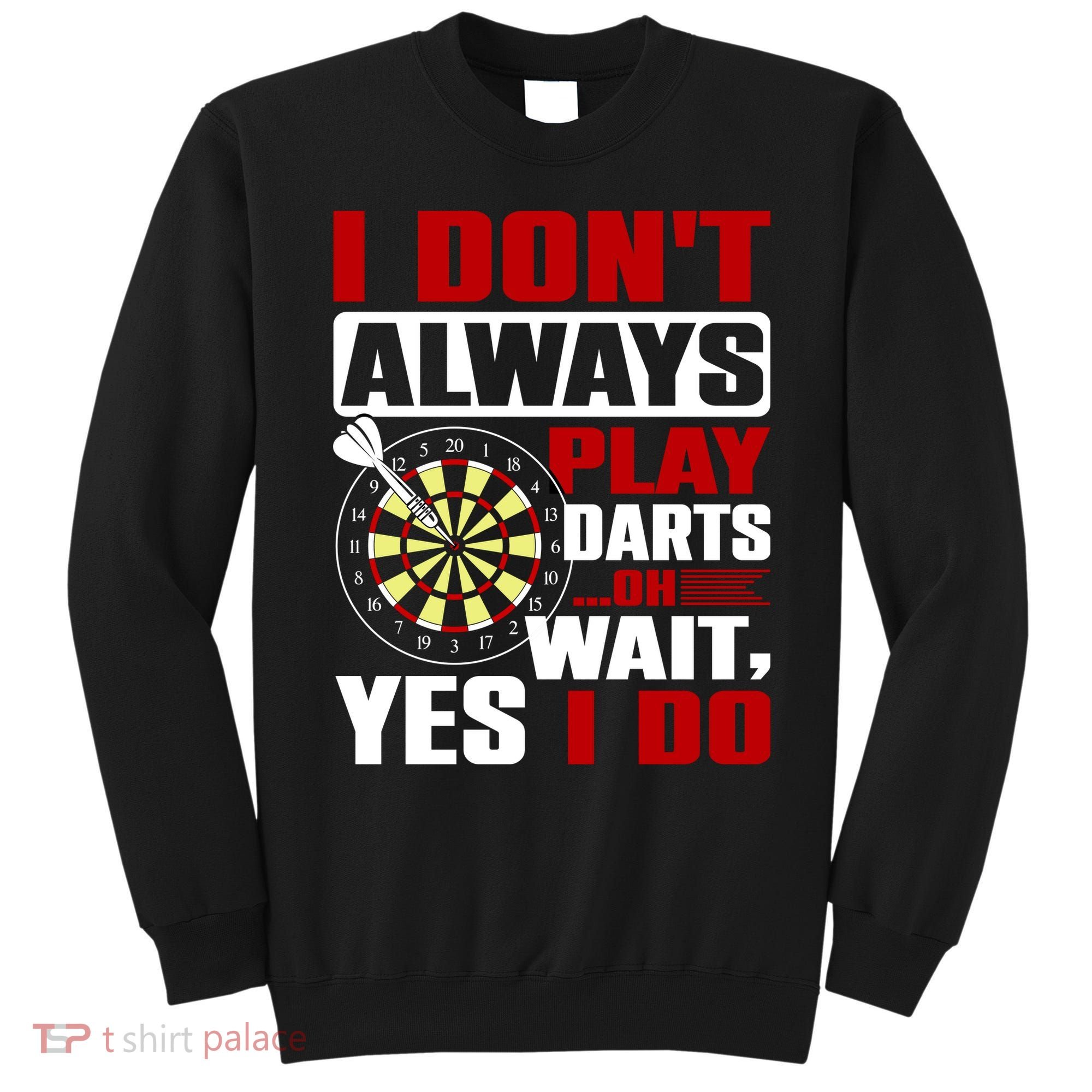 I Always Play Darts Funny Sweatshirt