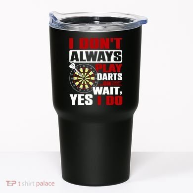I Always Play Darts Funny Tumbler