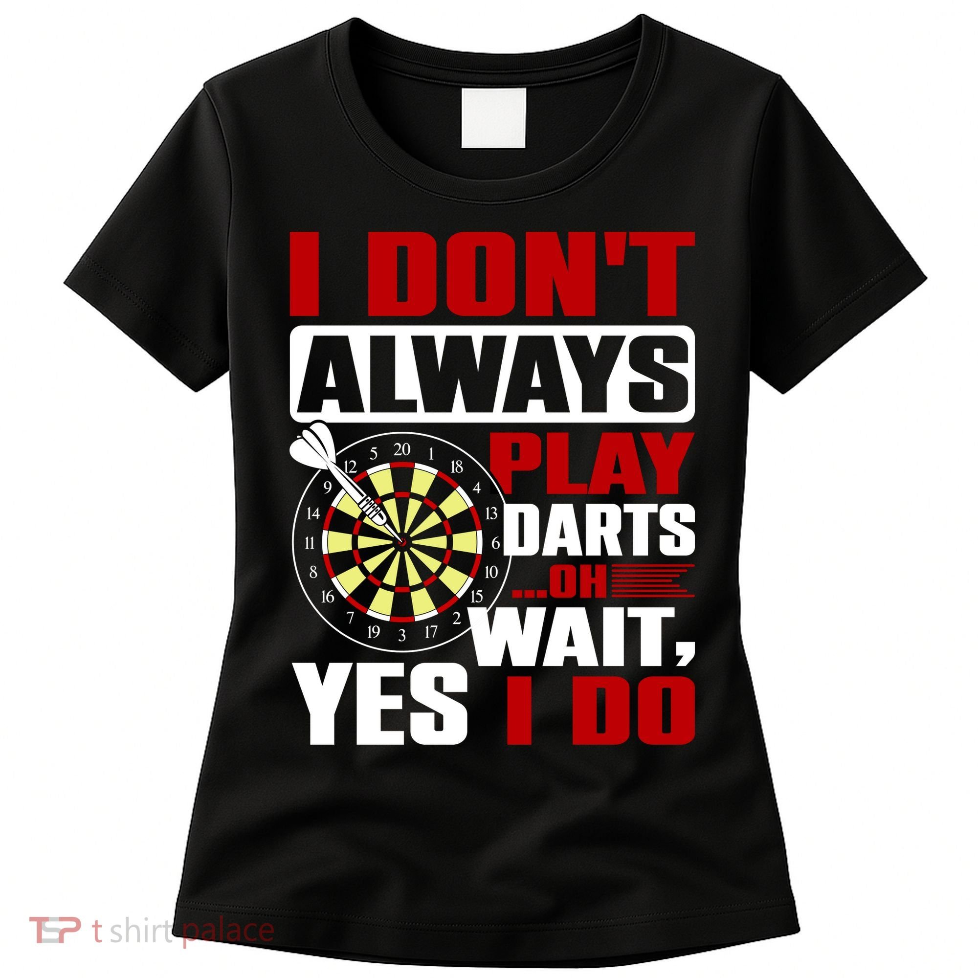 I Always Play Darts Funny Women's T-Shirt