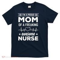 I'm A Proud Mom Of A Freaking Awesome Nurse T-Shirt thumb 0