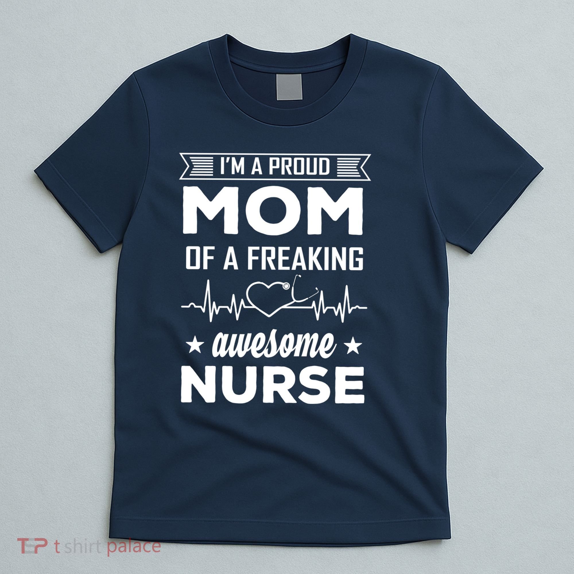 I'm A Proud Mom Of A Freaking Awesome Nurse T-Shirt